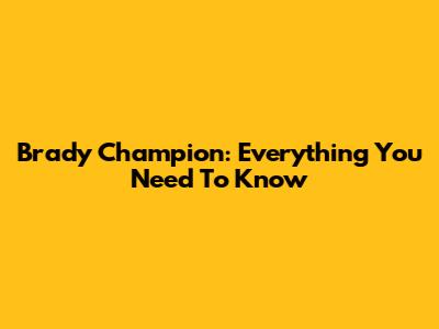Brady Champion: Everything You Need To Know