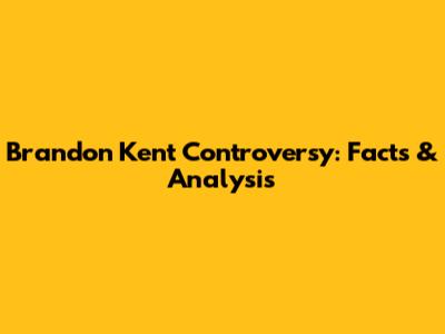 Brandon Kent Controversy: Facts & Analysis