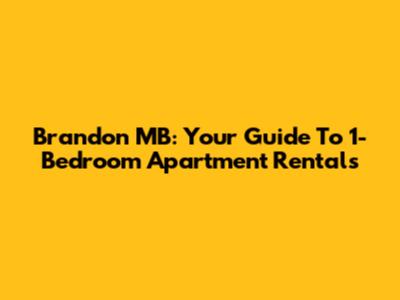 Brandon MB: Your Guide To 1-Bedroom Apartment Rentals