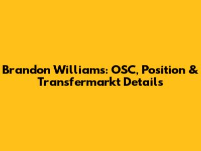 Brandon Williams: OSC, Position & Transfermarkt Details