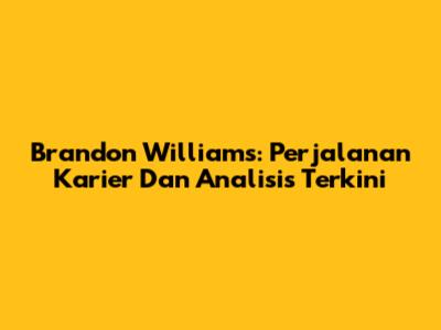 Brandon Williams: Perjalanan Karier Dan Analisis Terkini