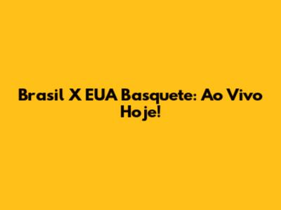 Brasil X EUA Basquete: Ao Vivo Hoje!