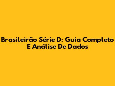 Brasileirão Série D: Guia Completo E Análise De Dados