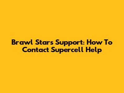 Brawl Stars Support: How To Contact Supercell Help