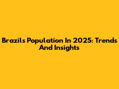 Brazil's Population In 2025: Trends And Insights