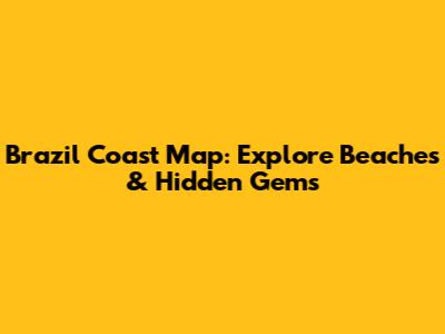 Brazil Coast Map: Explore Beaches & Hidden Gems