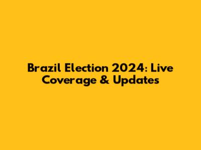 Brazil Election 2024: Live Coverage & Updates