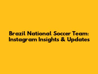 Brazil National Soccer Team: Instagram Insights & Updates