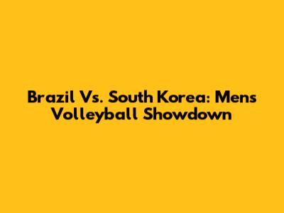 Brazil Vs. South Korea: Men's Volleyball Showdown