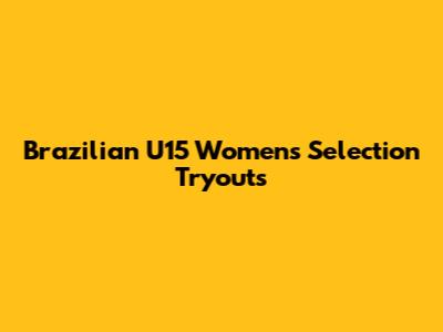 Brazilian U15 Women's Selection Tryouts