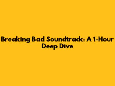 Breaking Bad Soundtrack: A 1-Hour Deep Dive