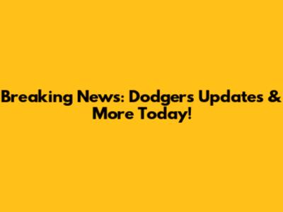 Breaking News: Dodgers Updates & More Today!