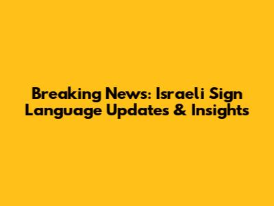 Breaking News: Israeli Sign Language Updates & Insights