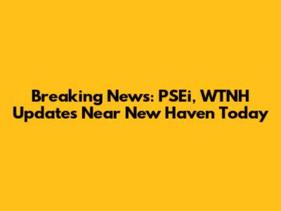 Breaking News: PSEi, WTNH Updates Near New Haven Today