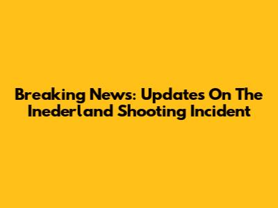 Breaking News: Updates On The Inederland Shooting Incident