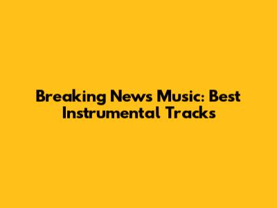 Breaking News Music: Best Instrumental Tracks