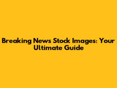 Breaking News Stock Images: Your Ultimate Guide