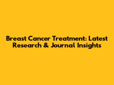 Breast Cancer Treatment: Latest Research & Journal Insights
