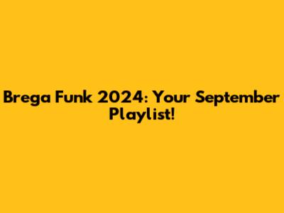 Brega Funk 2024: Your September Playlist!