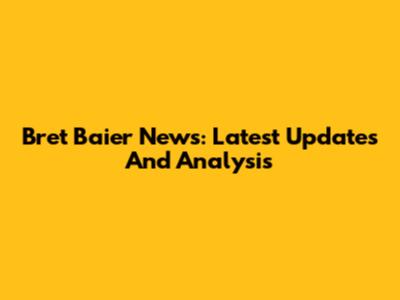 Bret Baier News: Latest Updates And Analysis