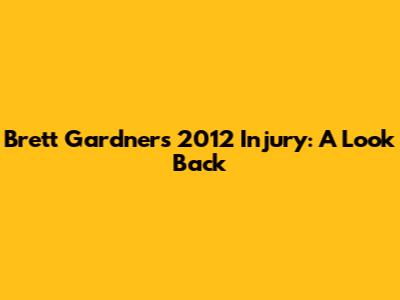 Brett Gardner's 2012 Injury: A Look Back