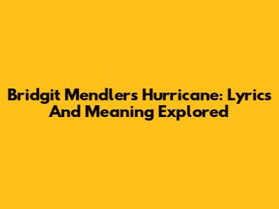 Bridgit Mendler's Hurricane: Lyrics And Meaning Explored