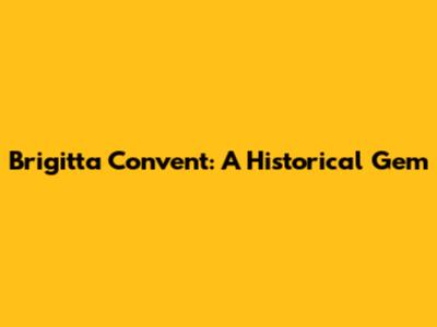 Brigitta Convent: A Historical Gem