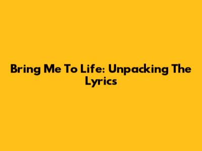 Bring Me To Life: Unpacking The Lyrics