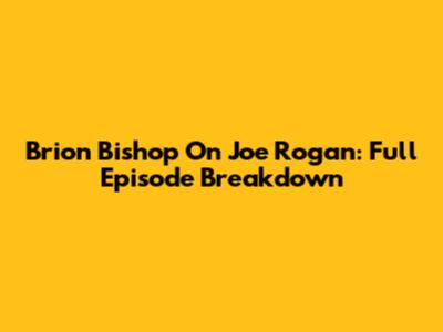 Brion Bishop On Joe Rogan: Full Episode Breakdown