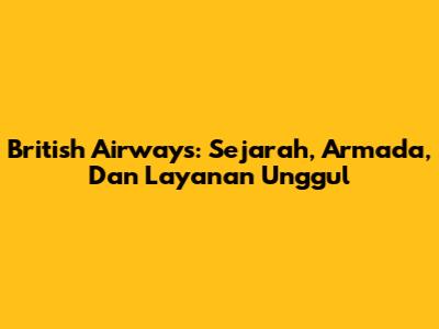 British Airways: Sejarah, Armada, Dan Layanan Unggul