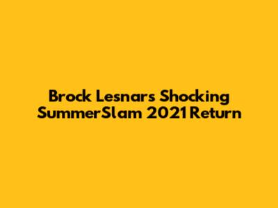 Brock Lesnar's Shocking SummerSlam 2021 Return