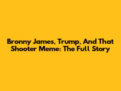 Bronny James, Trump, And *That* Shooter Meme: The Full Story