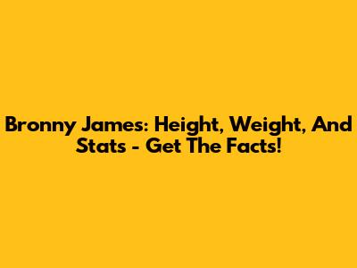 Bronny James: Height, Weight, And Stats - Get The Facts!