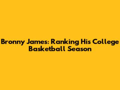 Bronny James: Ranking His College Basketball Season