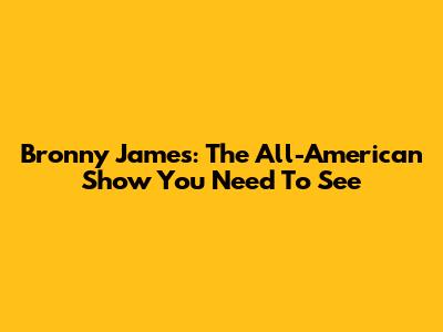 Bronny James: The All-American Show You Need To See