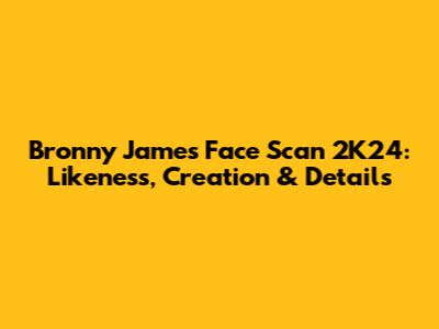 Bronny James Face Scan 2K24: Likeness, Creation & Details