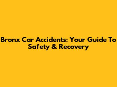 Bronx Car Accidents: Your Guide To Safety & Recovery