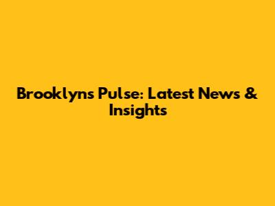 Brooklyn's Pulse: Latest News & Insights