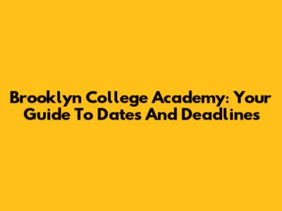 Brooklyn College Academy: Your Guide To Dates And Deadlines
