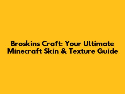 Broskins Craft: Your Ultimate Minecraft Skin & Texture Guide
