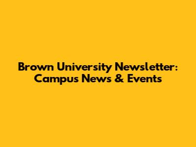 Brown University Newsletter: Campus News & Events
