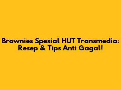 Brownies Spesial HUT Transmedia: Resep & Tips Anti Gagal!