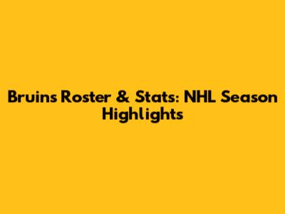 Bruins Roster & Stats: NHL Season Highlights