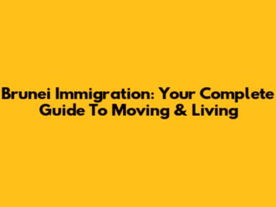 Brunei Immigration: Your Complete Guide To Moving & Living