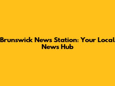 Brunswick News Station: Your Local News Hub