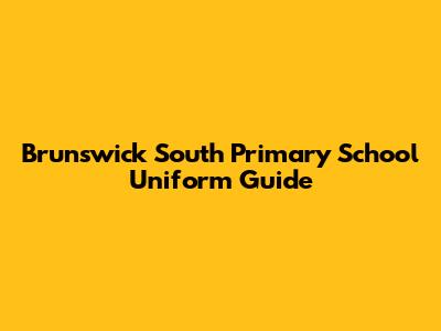 Brunswick South Primary School Uniform Guide