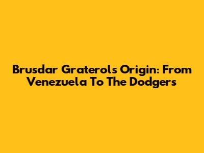 Brusdar Graterol's Origin: From Venezuela To The Dodgers