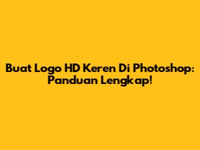 Buat Logo HD Keren Di Photoshop: Panduan Lengkap!