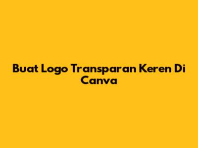 Buat Logo Transparan Keren Di Canva