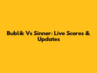 Bublik Vs Sinner: Live Scores & Updates